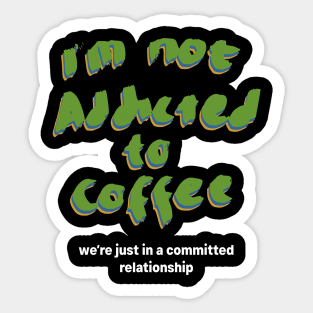 Im not addicted to coffee Sticker